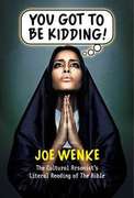 You Got to Be Kidding!: The Cultural Arsonist's Literal Reading of the Bible by Joe Wenke